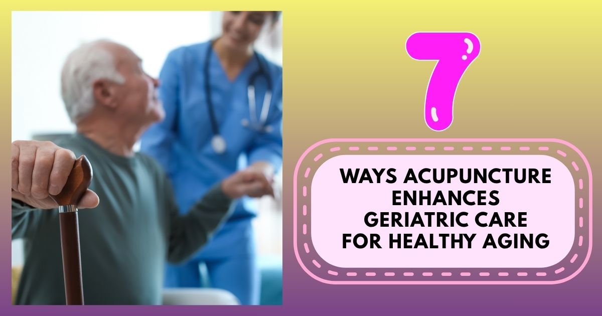 7 Ways Acupuncture For Geriatric Care | Healthy Aging